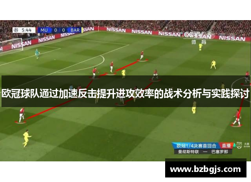 欧冠球队通过加速反击提升进攻效率的战术分析与实践探讨