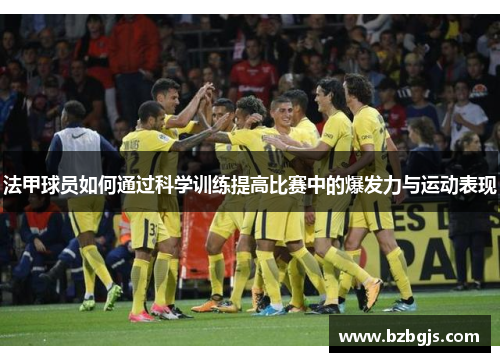 法甲球员如何通过科学训练提高比赛中的爆发力与运动表现